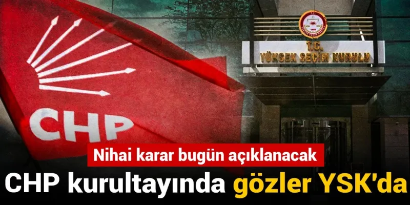 CHP Kurultayı İptal Mi? YSK'dan Şok Karar Bekleniyor!