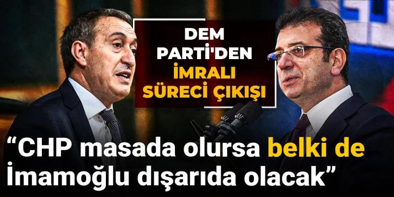 DEM'den İmralı Çıkışı! İmamoğlu'nun Siyasi Geleceği Tehlikede mi?
