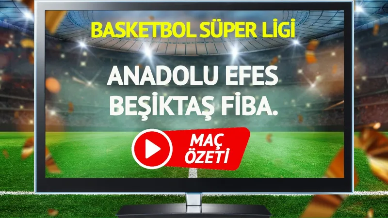 MAÇ ÖZETİ | Anadolu Efes Beşiktaş Fibabanka Maçı