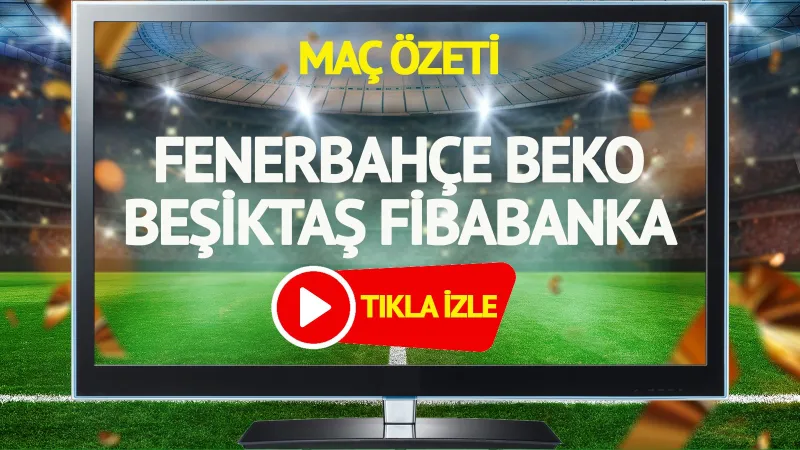 MAÇ ÖZETİ | Fenerbahçe Beko Beşiktaş Fibabanka Maçı