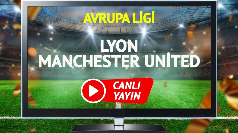 Lyon Manchester United Maçı CANLI! Şifresiz İzle, Saat Kaçta?