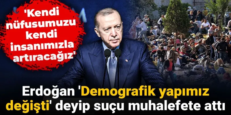 Erdoğan'dan Şok Sözler: Demografik Yapı Değişti! Suçlu Kim?
