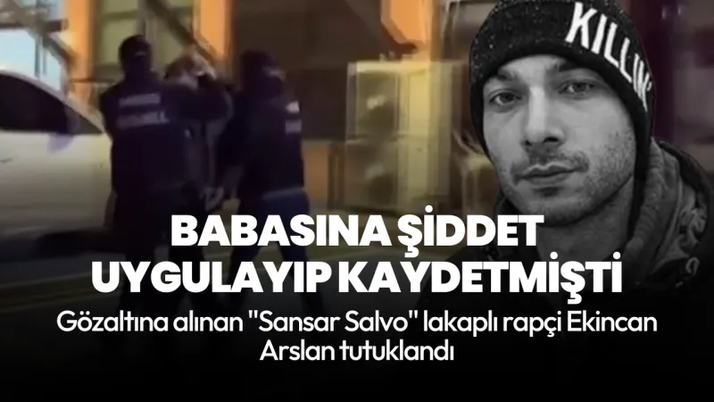 Sansar Salvo Tutuklandı! Babasını Döverken Yakalandı