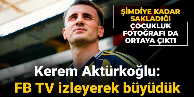 Kerem Aktürkoğlu'ndan Şok Sözler: FB TV İzleyerek Büyüdük!