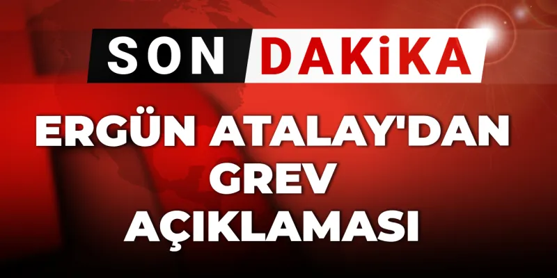 Son Dakika... Ergün Atalay'dan grev açıklaması