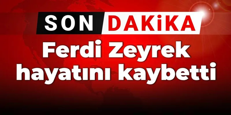 Ferdi Zeyrek Hayatını Kaybetti: Manisa Yasta!