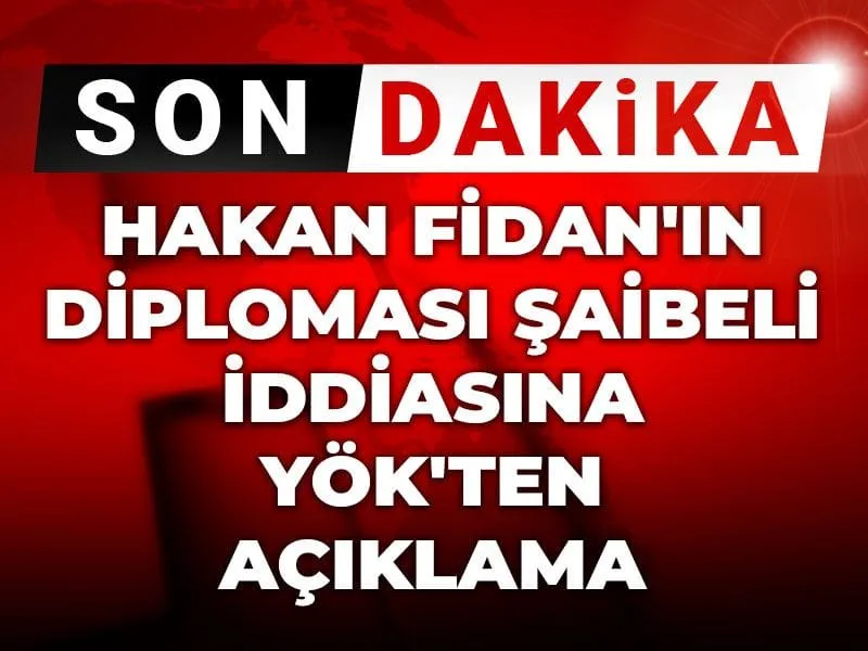 Son Dakika | Hakan Fidan'ın diploması şaibeli iddiasına YÖK'ten açıklama
