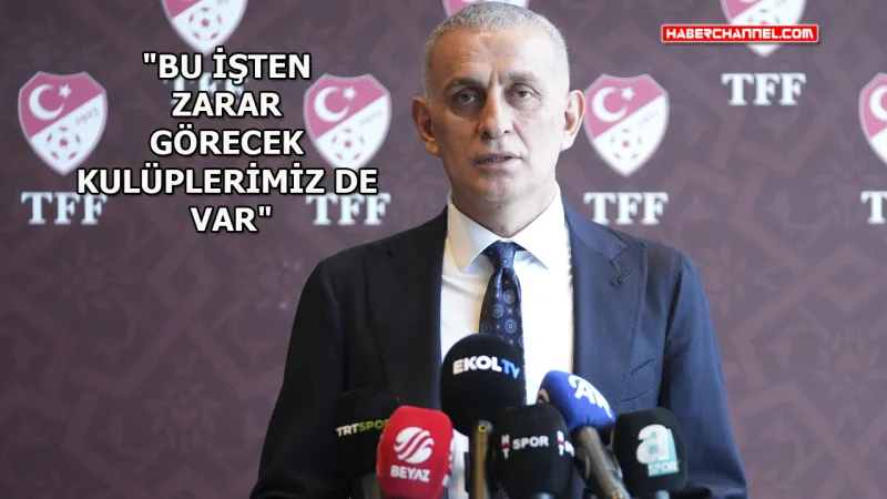 TFF Başkanı İbrahim Hacıosmanoğlu'nun açıklamaları