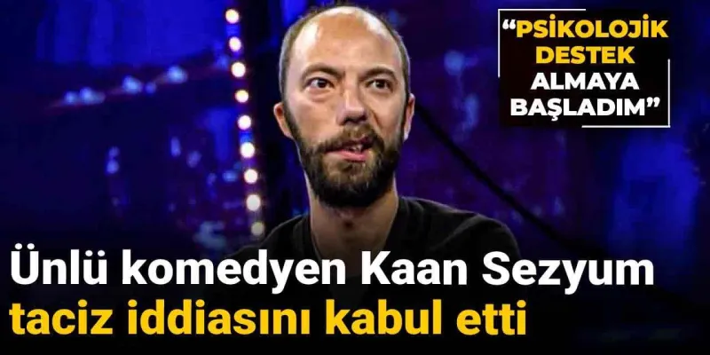Ünlü komedyen Kaan Sezyum taciz iddiasını kabul etti: Psikolojik destek almaya başladım